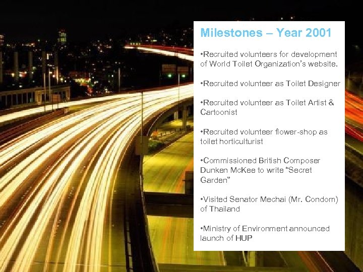 Milestones – Year 2001 • Recruited volunteers for development of World Toilet Organization’s website.
