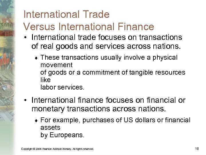 International Trade Versus International Finance • International trade focuses on transactions of real goods
