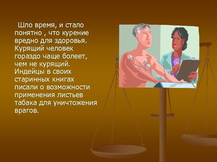 Шло время, и стало понятно , что курение вредно для здоровья. Курящий человек гораздо