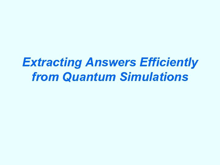Extracting Answers Efficiently from Quantum Simulations 