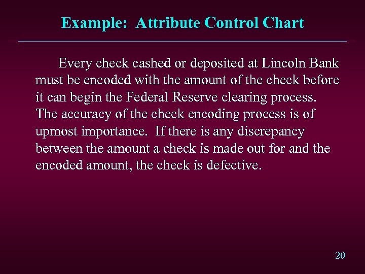 Example: Attribute Control Chart Every check cashed or deposited at Lincoln Bank must be
