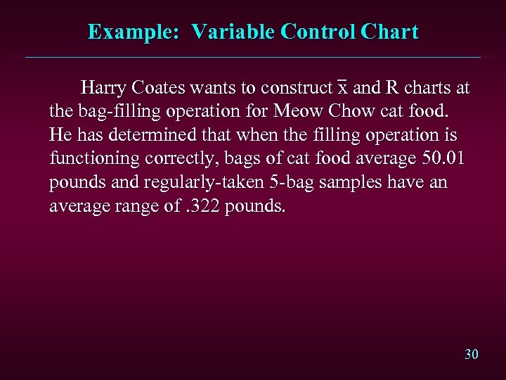 Example: Variable Control Chart Harry Coates wants to construct x and R charts at