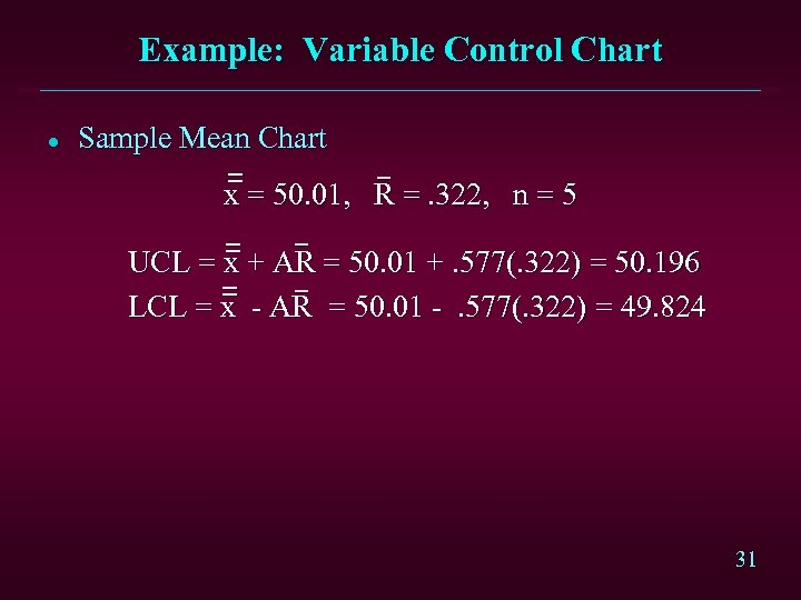 Example: Variable Control Chart l Sample Mean Chart = x = 50. 01, R