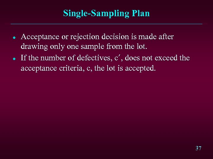 Single-Sampling Plan l l Acceptance or rejection decision is made after drawing only one