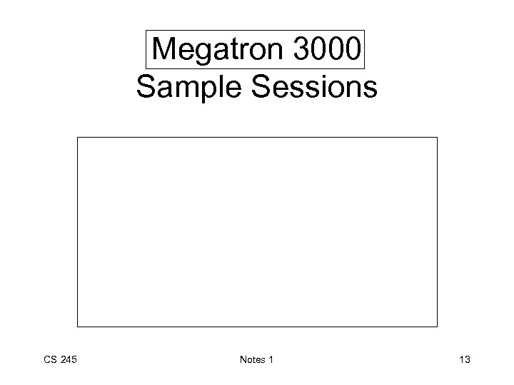 Megatron 3000 Sample Sessions CS 245 Notes 1 13 