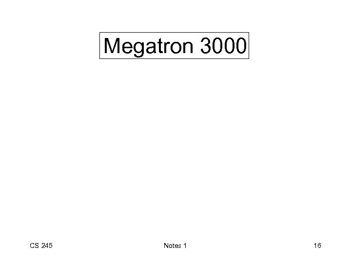 Megatron 3000 CS 245 Notes 1 16 