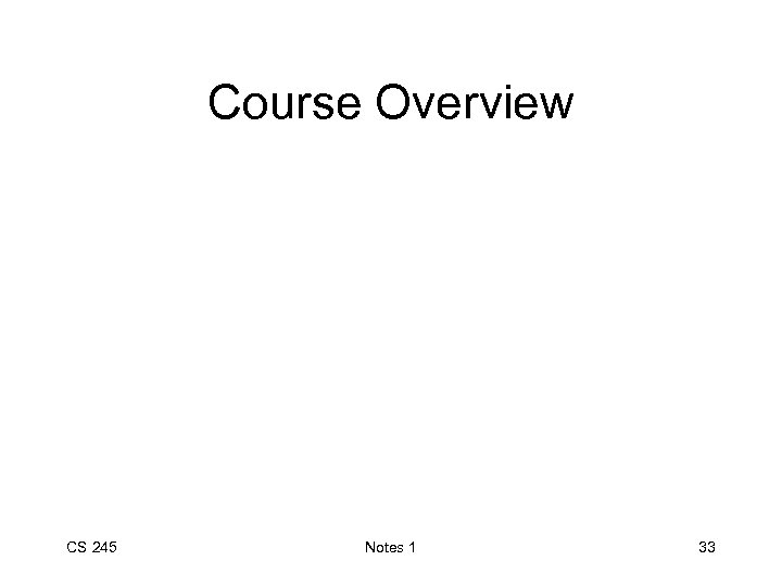 Course Overview CS 245 Notes 1 33 