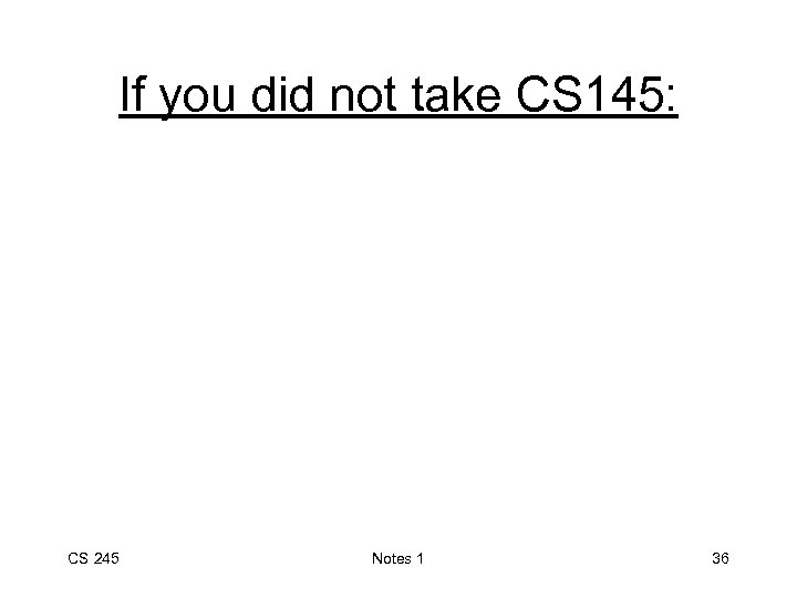 If you did not take CS 145: CS 245 Notes 1 36 