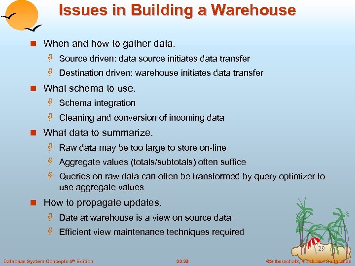 Issues in Building a Warehouse n When and how to gather data. H Source