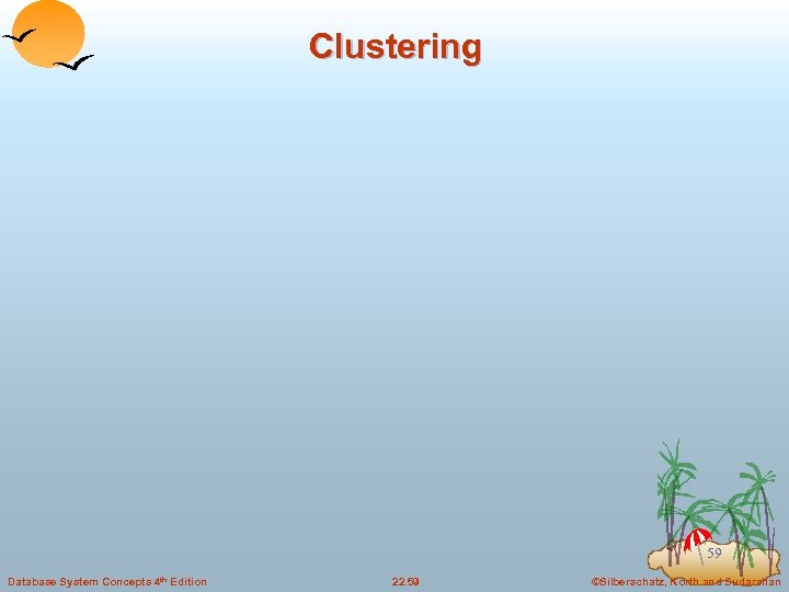 Clustering 59 Database System Concepts 4 th Edition 22. 59 ©Silberschatz, Korth and Sudarshan