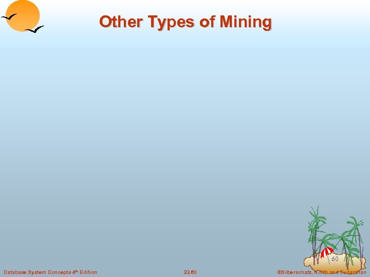 Other Types of Mining 60 Database System Concepts 4 th Edition 22. 60 ©Silberschatz,