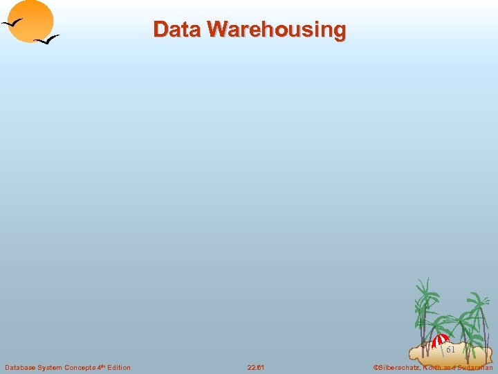 Data Warehousing 61 Database System Concepts 4 th Edition 22. 61 ©Silberschatz, Korth and