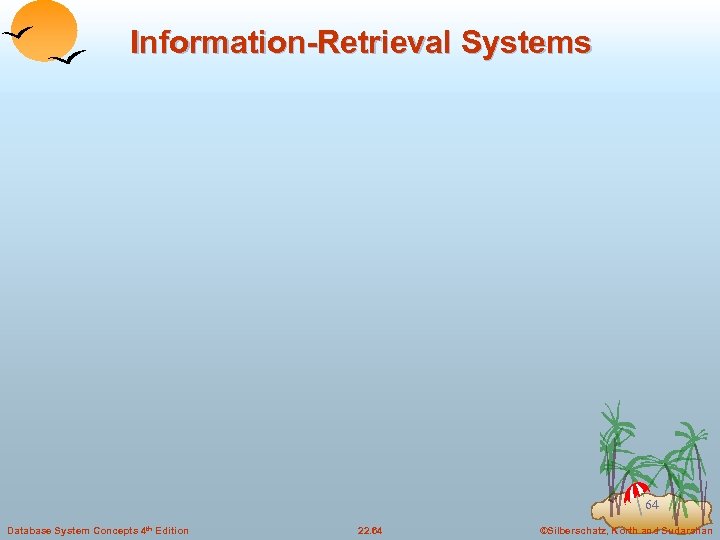 Information-Retrieval Systems 64 Database System Concepts 4 th Edition 22. 64 ©Silberschatz, Korth and