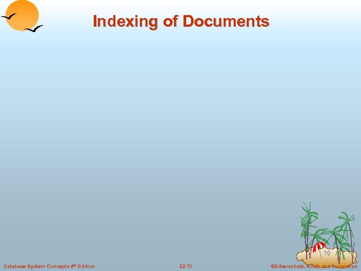 Indexing of Documents 70 Database System Concepts 4 th Edition 22. 70 ©Silberschatz, Korth