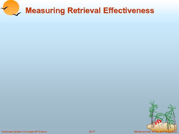 Measuring Retrieval Effectiveness 71 Database System Concepts 4 th Edition 22. 71 ©Silberschatz, Korth