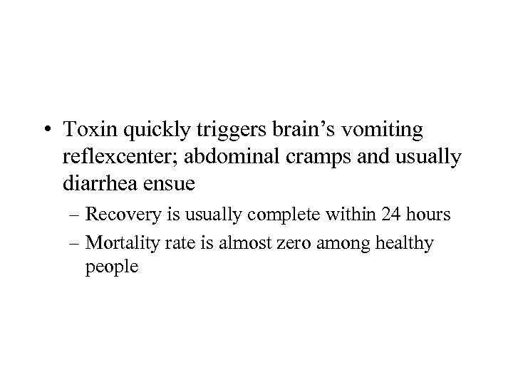  • Toxin quickly triggers brain’s vomiting reflexcenter; abdominal cramps and usually diarrhea ensue