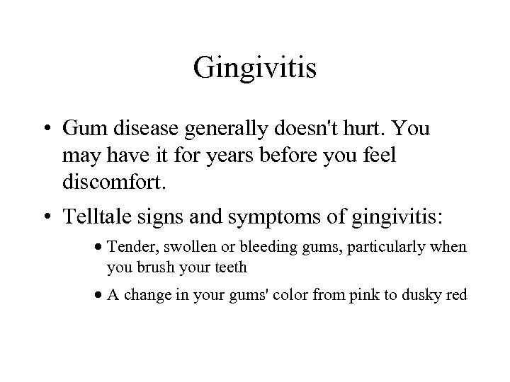 Gingivitis • Gum disease generally doesn't hurt. You may have it for years before