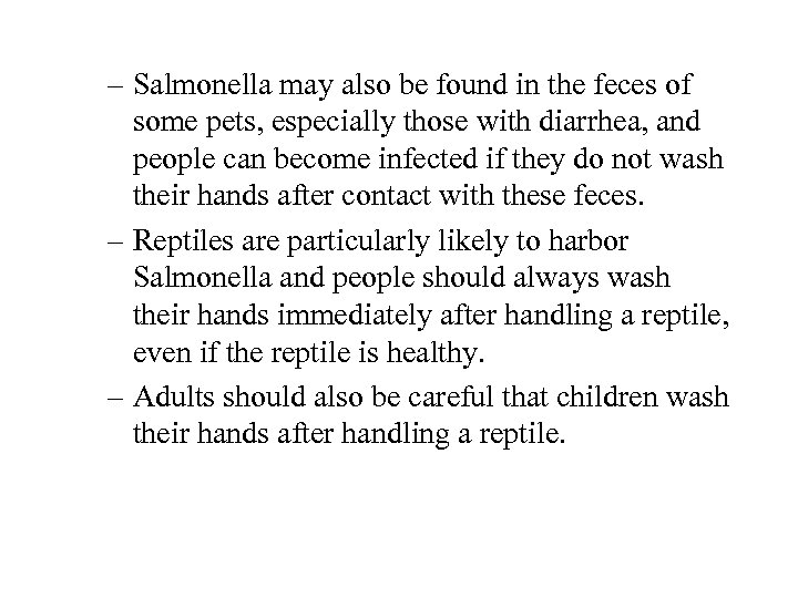 – Salmonella may also be found in the feces of some pets, especially those