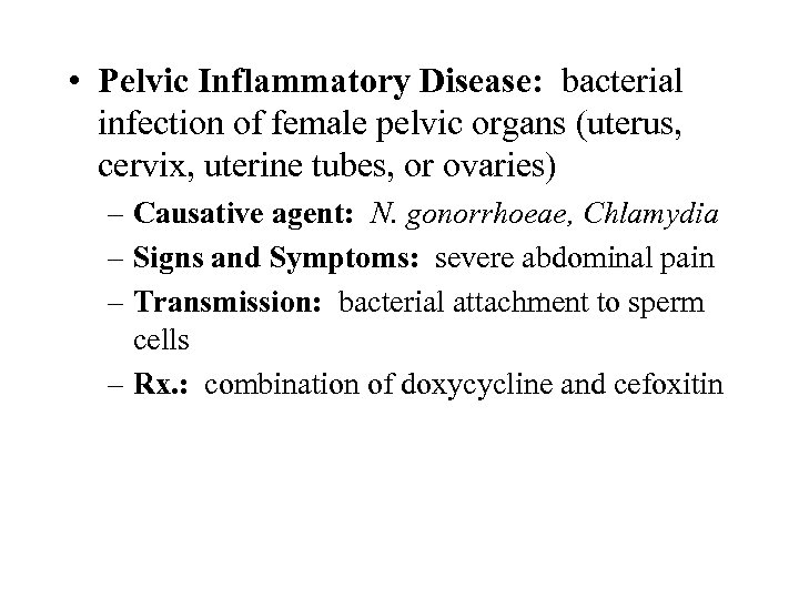  • Pelvic Inflammatory Disease: bacterial infection of female pelvic organs (uterus, cervix, uterine