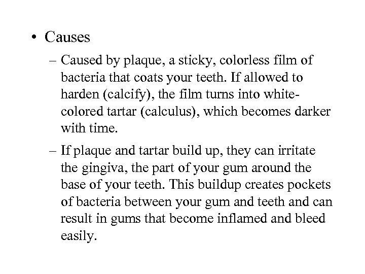  • Causes – Caused by plaque, a sticky, colorless film of bacteria that