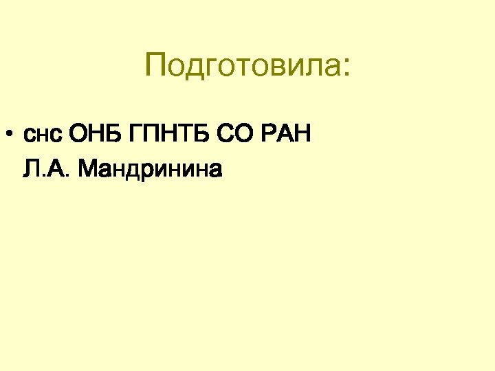 Подготовила: • снс ОНБ ГПНТБ СО РАН Л. А. Мандринина 