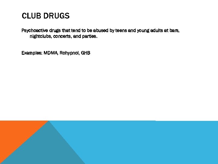 CLUB DRUGS Psychoactive drugs that tend to be abused by teens and young adults