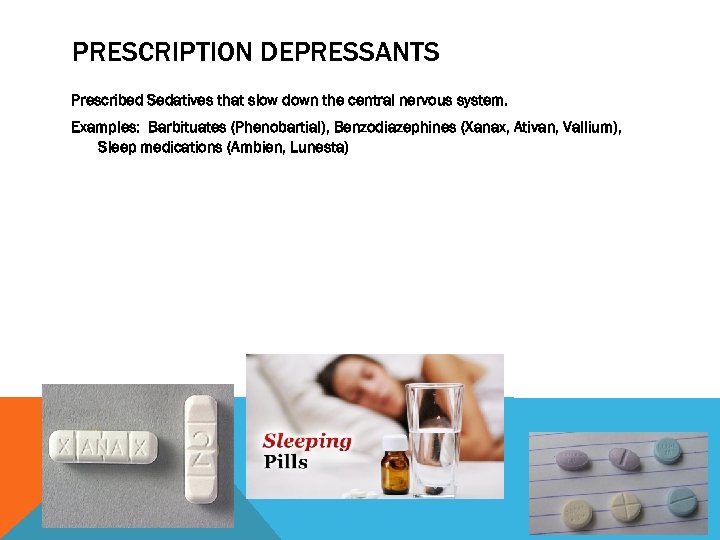 PRESCRIPTION DEPRESSANTS Prescribed Sedatives that slow down the central nervous system. Examples: Barbituates (Phenobartial),