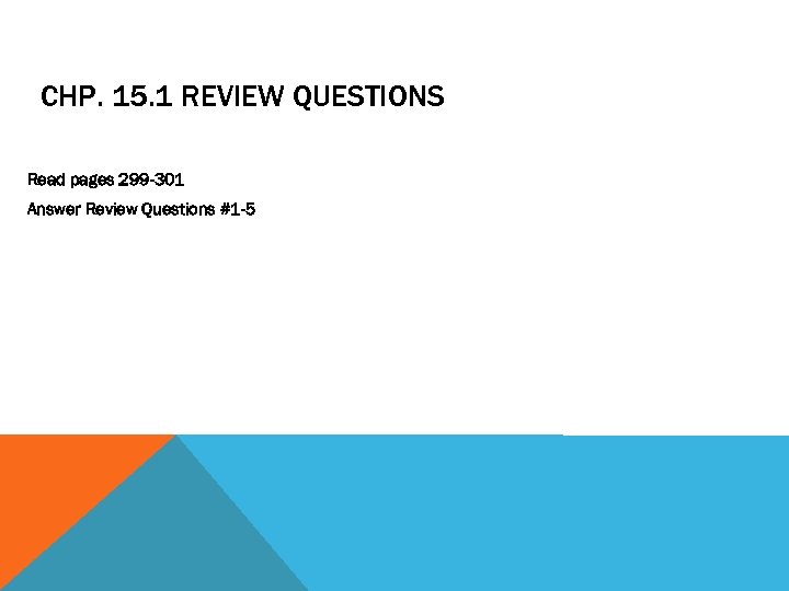 CHP. 15. 1 REVIEW QUESTIONS Read pages 299 -301 Answer Review Questions #1 -5