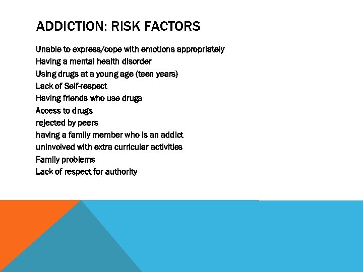 ADDICTION: RISK FACTORS Unable to express/cope with emotions appropriately Having a mental health disorder