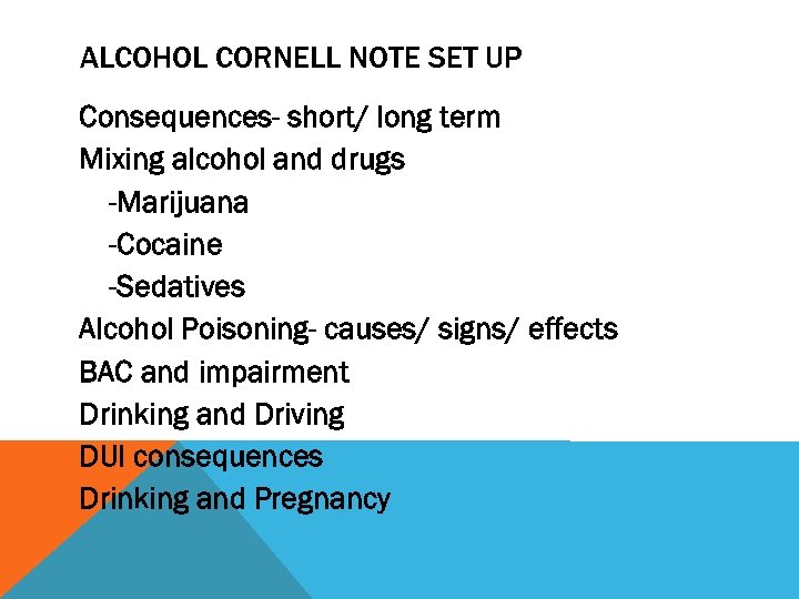 ALCOHOL CORNELL NOTE SET UP Consequences- short/ long term Mixing alcohol and drugs -Marijuana