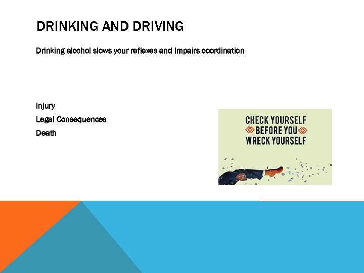 DRINKING AND DRIVING Drinking alcohol slows your reflexes and Impairs coordination Injury Legal Consequences