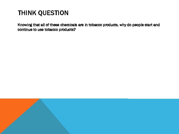 THINK QUESTION Knowing that all of these chemicals are in tobacco products, why do