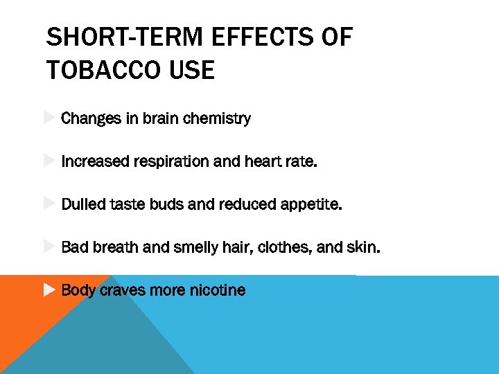 SHORT-TERM EFFECTS OF TOBACCO USE Changes in brain chemistry Increased respiration and heart rate.