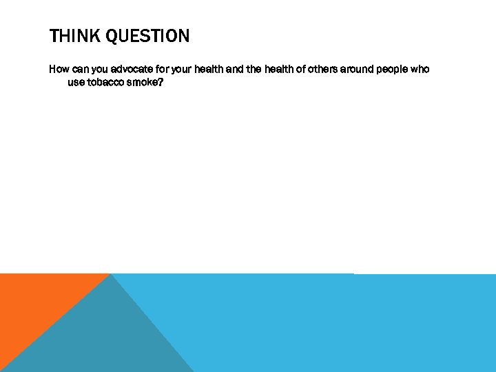 THINK QUESTION How can you advocate for your health and the health of others
