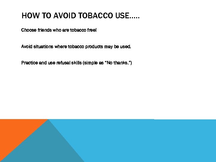 HOW TO AVOID TOBACCO USE…. . Choose friends who are tobacco free! Avoid situations