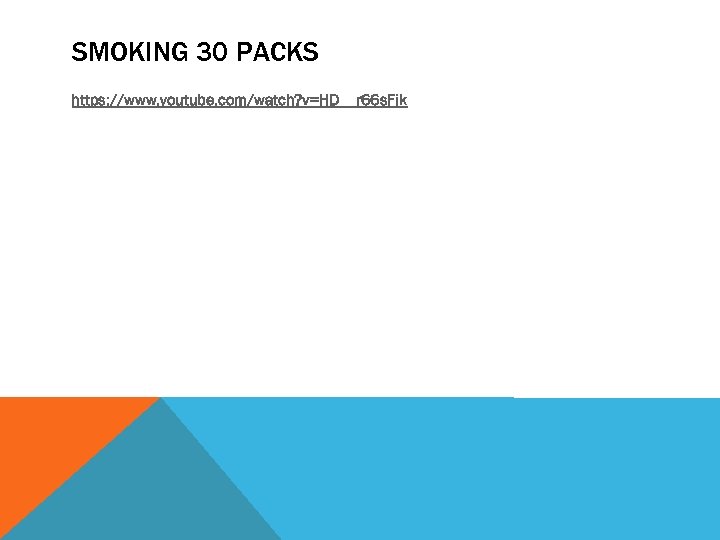 SMOKING 30 PACKS https: //www. youtube. com/watch? v=HD__r 66 s. Fjk 
