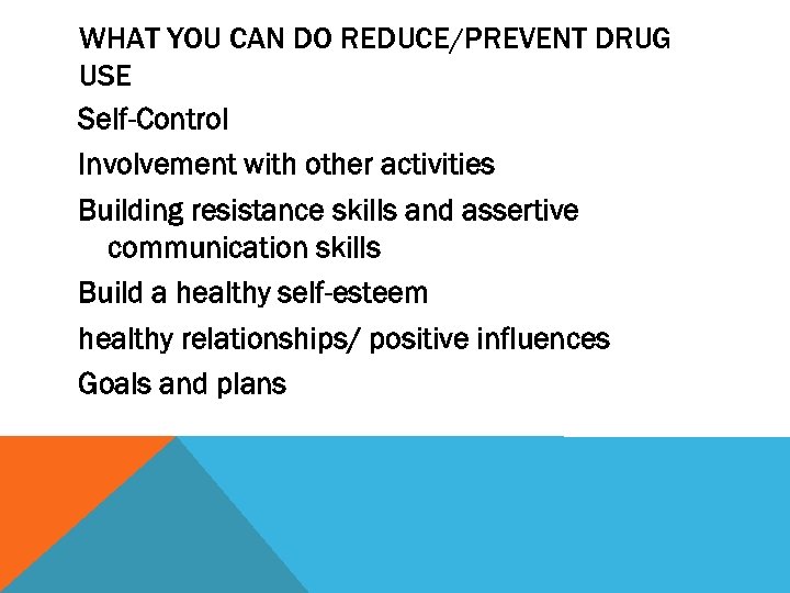 WHAT YOU CAN DO REDUCE/PREVENT DRUG USE Self-Control Involvement with other activities Building resistance