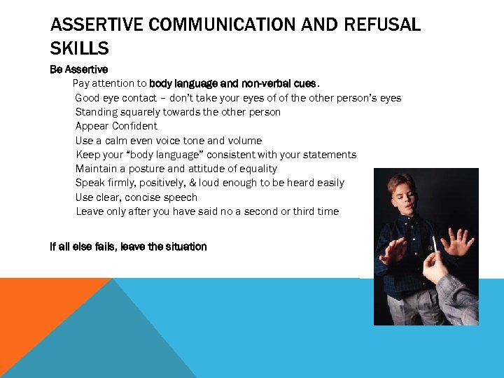ASSERTIVE COMMUNICATION AND REFUSAL SKILLS Be Assertive Pay attention to body language and non-verbal