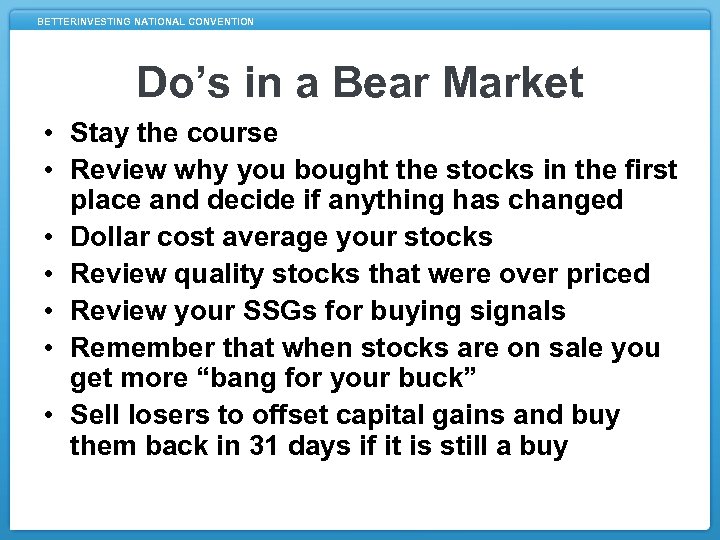 BETTERINVESTING NATIONAL CONVENTION Do’s in a Bear Market • Stay the course • Review