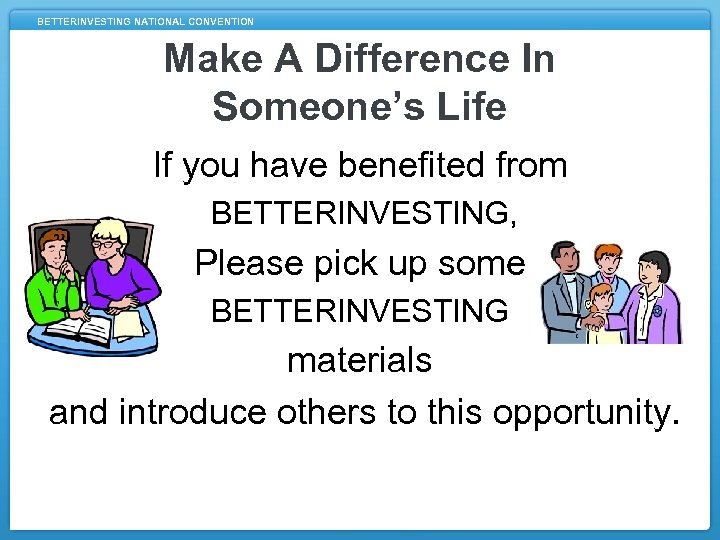 BETTERINVESTING NATIONAL CONVENTION Make A Difference In Someone’s Life If you have benefited from