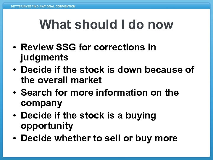 BETTERINVESTING NATIONAL CONVENTION What should I do now • Review SSG for corrections in