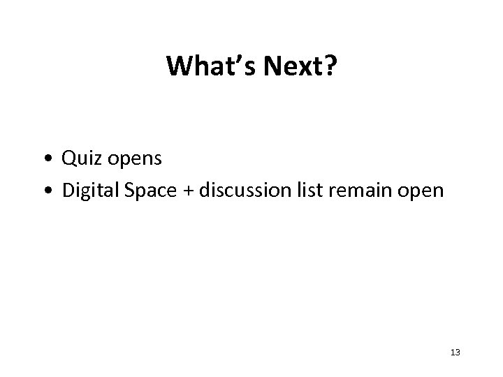 What’s Next? • Quiz opens • Digital Space + discussion list remain open 13