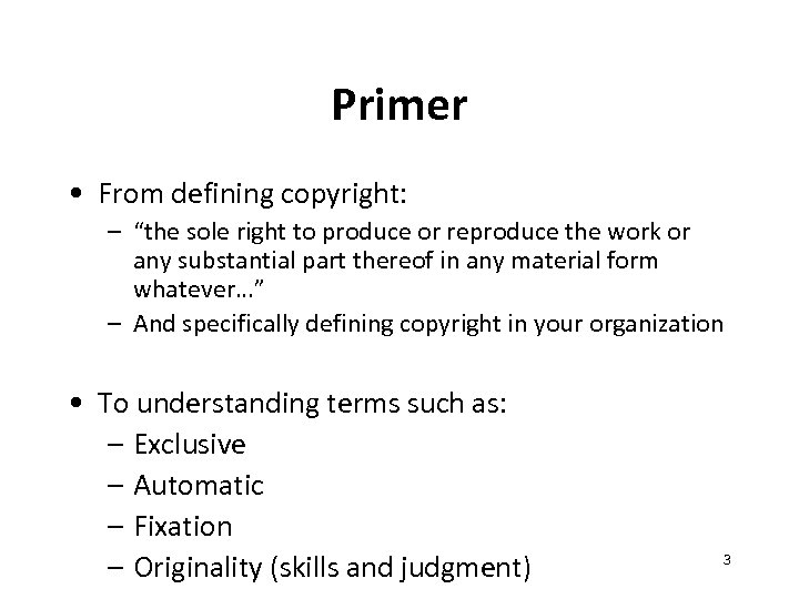 Primer • From defining copyright: – “the sole right to produce or reproduce the