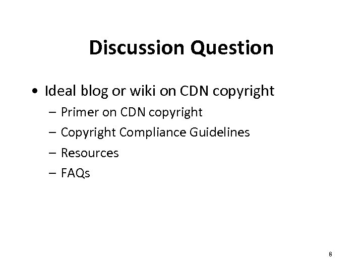 Discussion Question • Ideal blog or wiki on CDN copyright – Primer on CDN