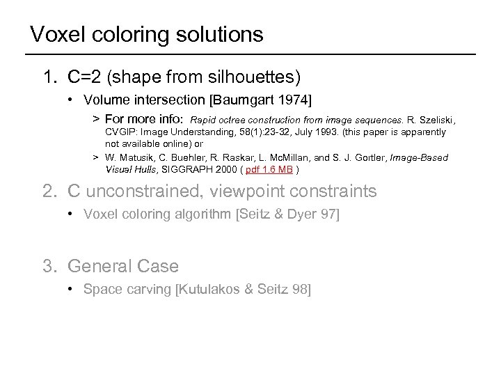 Voxel coloring solutions 1. C=2 (shape from silhouettes) • Volume intersection [Baumgart 1974] >