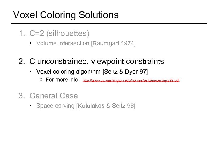 Voxel Coloring Solutions 1. C=2 (silhouettes) • Volume intersection [Baumgart 1974] 2. C unconstrained,