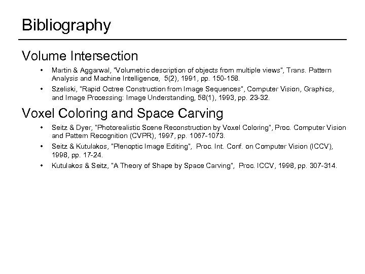 Bibliography Volume Intersection • • Martin & Aggarwal, “Volumetric description of objects from multiple