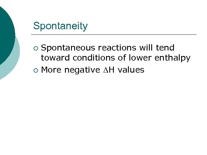 Spontaneity Spontaneous reactions will tend toward conditions of lower enthalpy ¡ More negative H