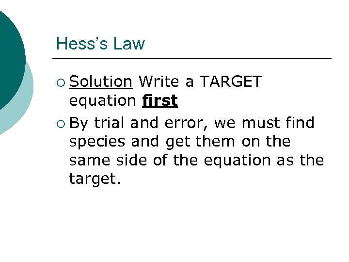 Hess’s Law ¡ Solution Write a TARGET equation first ¡ By trial and error,