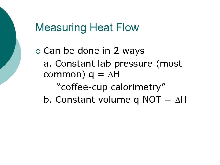 Measuring Heat Flow ¡ Can be done in 2 ways a. Constant lab pressure